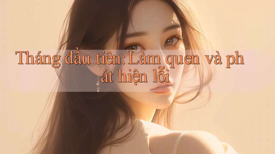Tháng đầu tiên: Làm quen và phát hiện lỗi
