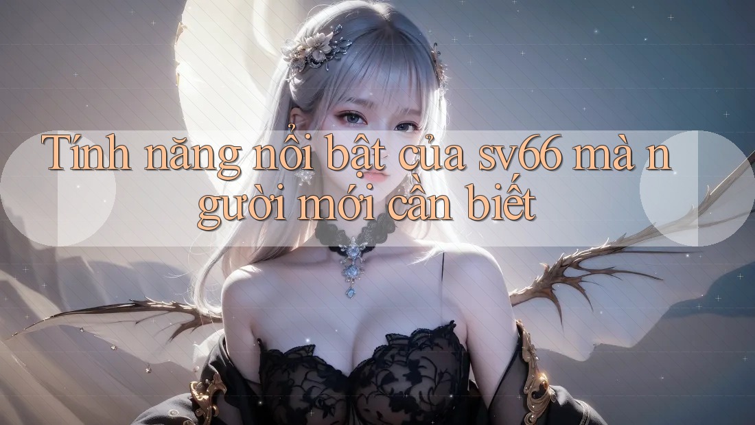 Tính năng nổi bật của sv66 mà người mới cần biết Tính năng nổi bật của sv66 mà người mới cần biết