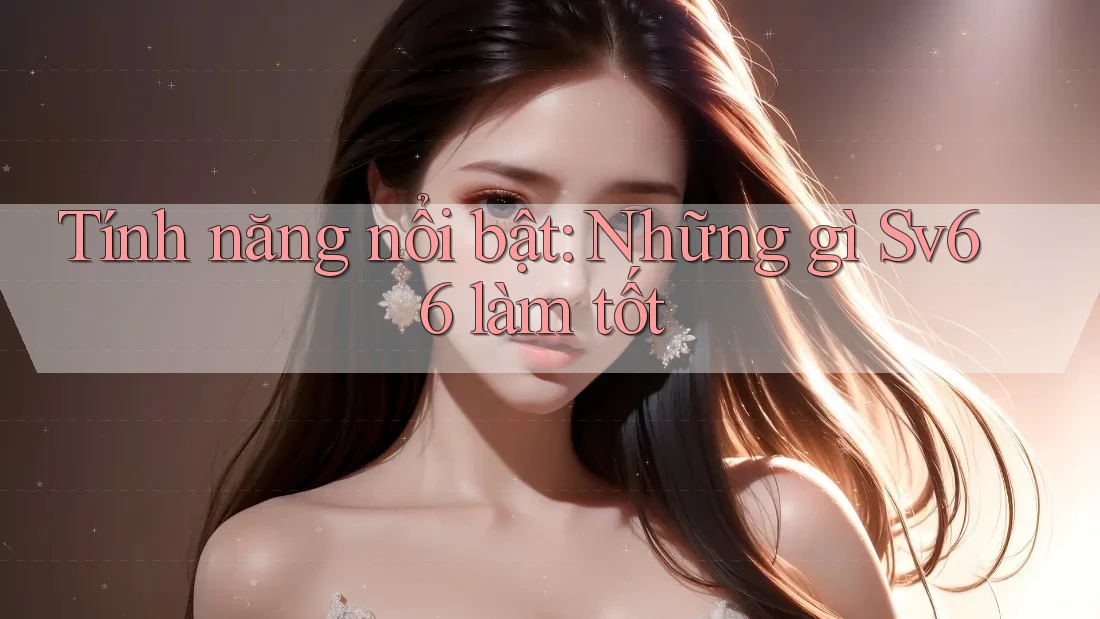 Tính năng nổi bật: Những gì Sv66 làm tốt Tính năng nổi bật: Những gì Sv66 làm tốt