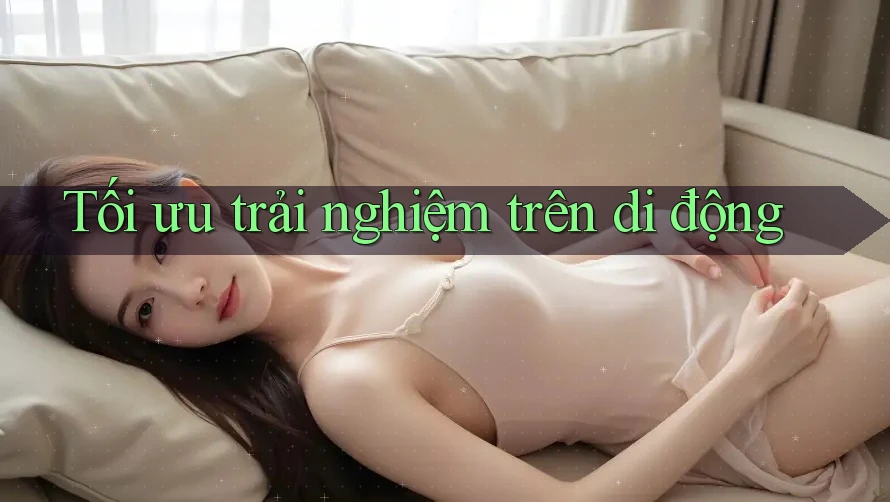 Tối ưu trải nghiệm trên di động Tối ưu trải nghiệm trên di động