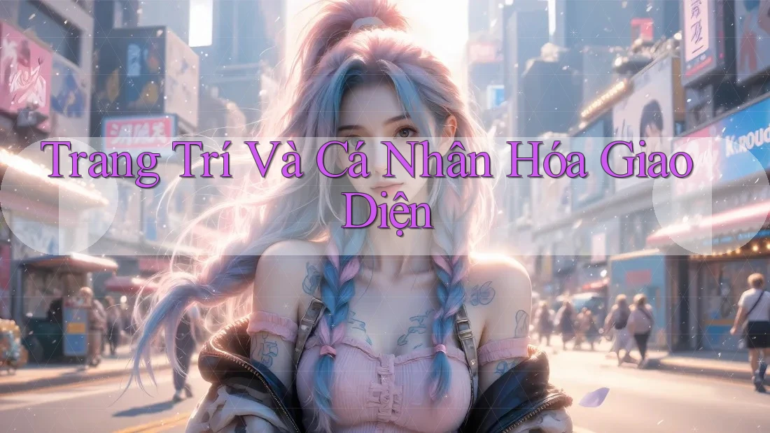 Trang Trí Và Cá Nhân Hóa Giao Diện