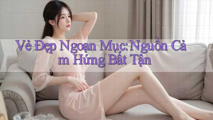 Vẻ Đẹp Ngoạn Mục: Nguồn Cảm Hứng Bất Tận