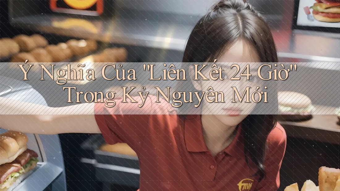 Ý Nghĩa Của “Liên Kết 24 Giờ” Trong Kỷ Nguyên Mới