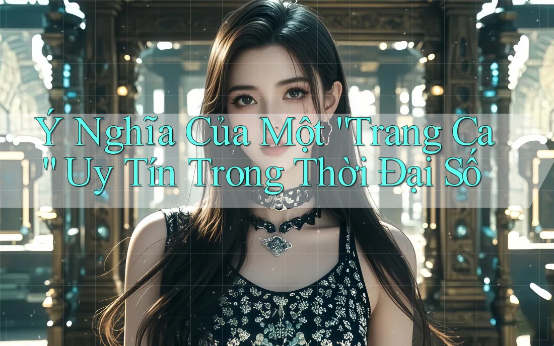 Ý Nghĩa Của Một “Trang Ca” Uy Tín Trong Thời Đại Số
