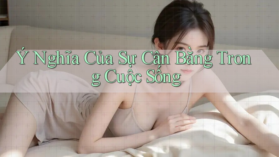 Ý Nghĩa Của Sự Cân Bằng Trong Cuộc Sống