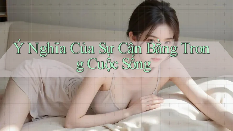 Ý Nghĩa Của Sự Cân Bằng Trong Cuộc Sống Ý Nghĩa Của Sự Cân Bằng Trong Cuộc Sống